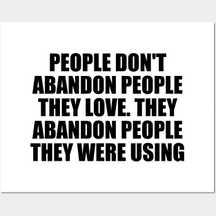 People don't abandon people they love. They abandon people they were using Posters and Art